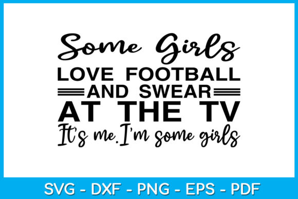 Some Girls Love Football Graphics & Crafts